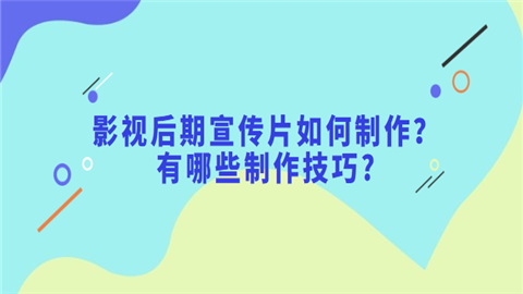 影视后期宣传片如何制作？有哪些制作技巧.png