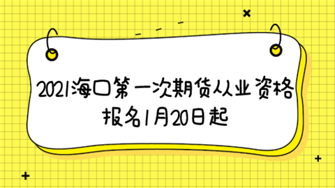 2021海口第一次期货从业资格报名1月20日起.png