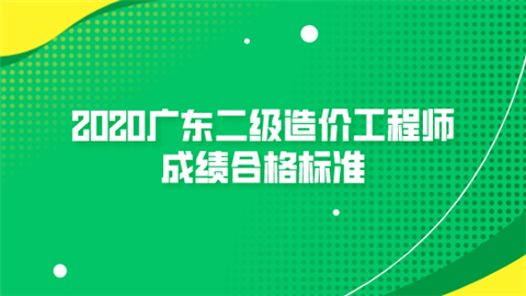2020广东二级造价工程师成绩合格标准.png