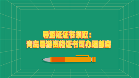 导游证证书领取：青岛导游资格证书可办理邮寄.png