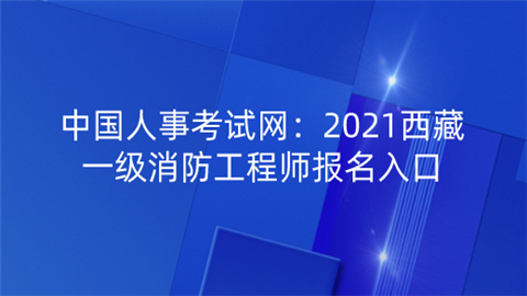 中国人事考试网：2021西藏一级消防工程师报名入口.png