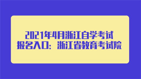 2021年4月浙江自学考试报名入口：浙江省教育考试院.png