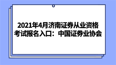 2021年4月济南证券从业资格考试报名入口：中国证券业协会.png