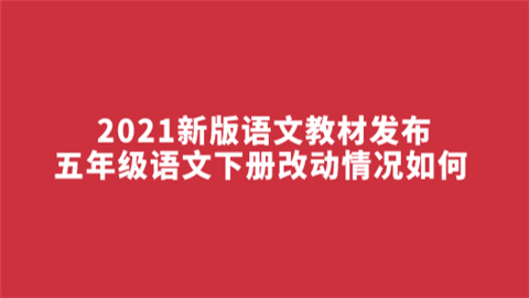 2021新版语文教材发布 五年级语文下册改动情况如何.png