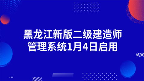 黑龙江新版二级建造师管理系统1月4日启用.png