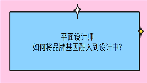 平面设计师如何将品牌基因融入到设计中.png