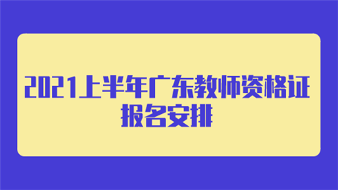 2021上半年广东<a style='color:#2f2f2f;cursor:pointer;' href='http://wenda.hqwx.com/article-35523.html'>教师资格证报名</a>安排.png