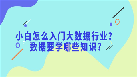 小白怎么入门大数据行业？数据要学哪些知识.png