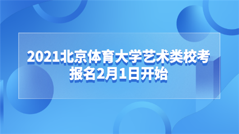 2021北京体育大学艺术类校考报名2月1日开始.png