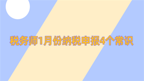 税务师1月份纳税申报4个常识.png