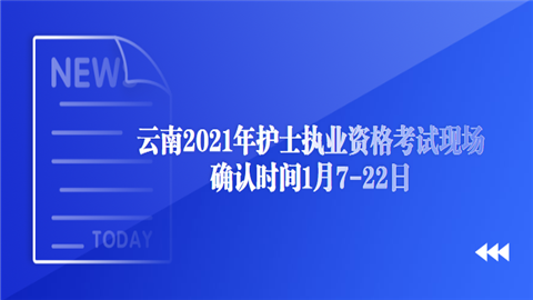 云南2021年护士执业资格考试现场确认时间1月7-22日.png