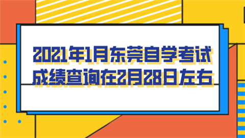 2021年1月东莞自学考试成绩查询在2月28日左右.png