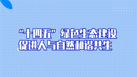 “十四五”绿色生态建设 促进人与自然和谐共生.png