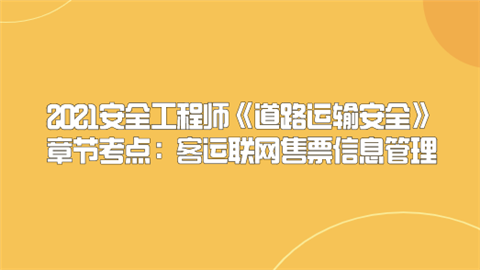 2021安全工程师《道路运输安全》章节考点：客运联网售票信息管理.png