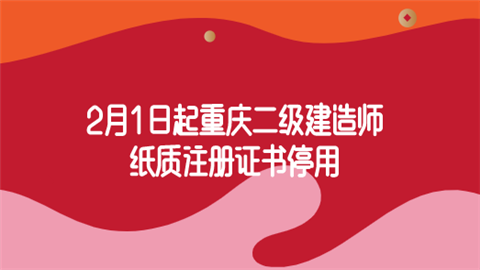 2月1日起重庆二级建造师纸质注册证书停用.png