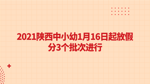 2021陕西中小幼1月16日起放假 分3个批次进行.png