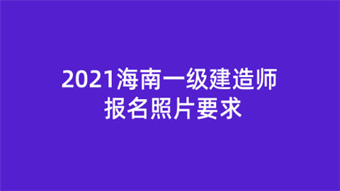 2021海南一级建造师报名照片要求.png