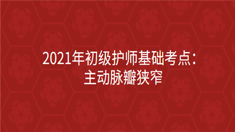 2021年初级护师基础考点：主动脉瓣狭窄.png