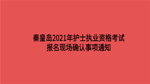 秦皇岛2021年护士执业资格考试报名现场确认事项通知.png