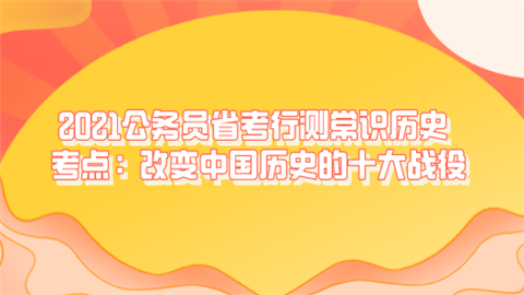 2021公务员省考行测常识历史考点：改变中国历史的十大战役.png