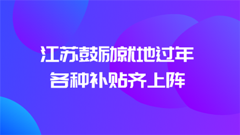 江苏鼓励就地过年 各种补贴齐上阵.png