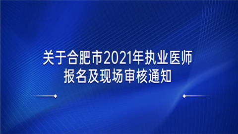 关于合肥市2021年执业医师报名及现场审核通知.png