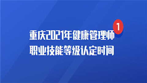 重庆2021年健康管理师职业技能等级认定时间.png