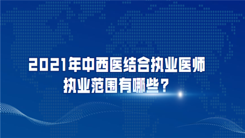 2021年中西医结合执业医师执业范围有哪些.png