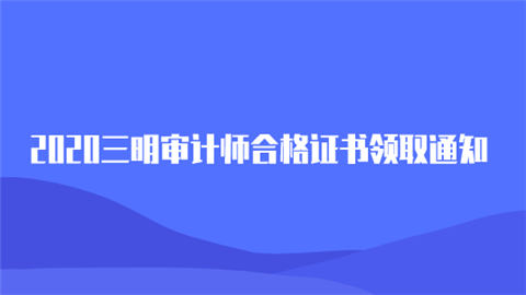 2020三明审计师合格证书领取通知.png