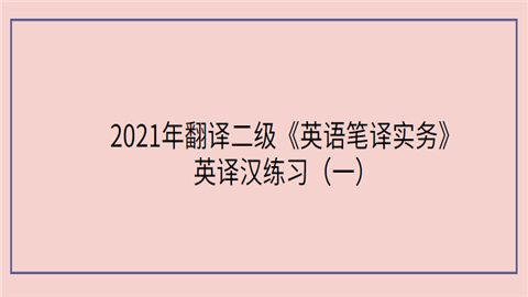 2021年翻译二级《英语笔译实务》英译汉练习.png