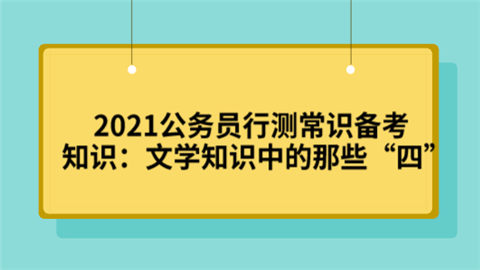 2021公务员行测常识备考知识：文学知识中的那些“四”.png