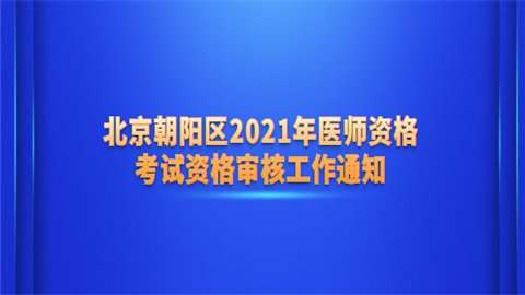 北京朝阳区2021年医师资格考试资格审核工作通知.png