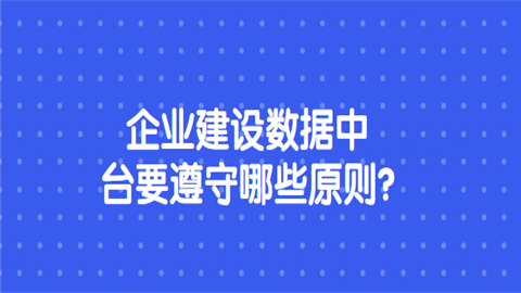 企业建设数据中台要遵守哪些原则.png