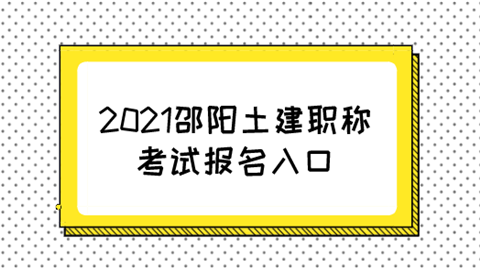 2021邵阳土建职称考试报名入口.png