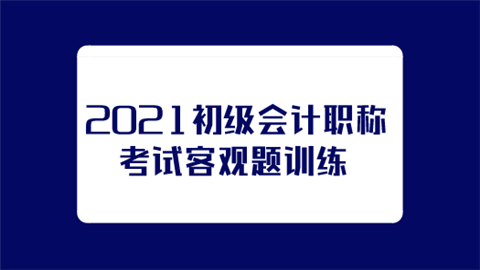 2021初级会计职称考试客观题训练.png