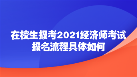 在校生报考2021经济师考试 报名流程具体如何.png