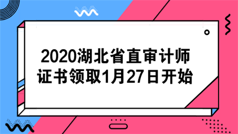 2020湖北省直审计师证书领取1月27日开始.png