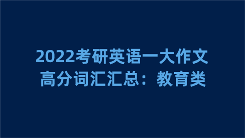 2022考研英语一大作文高分词汇汇总：教育类.png