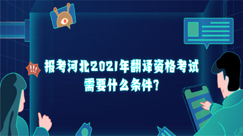 报考河北2021年翻译资格考试需要什么条件.png