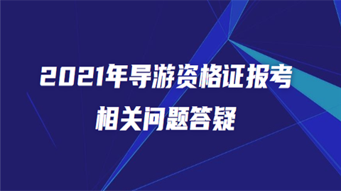 2021年导游资格证报考相关问题答疑.png