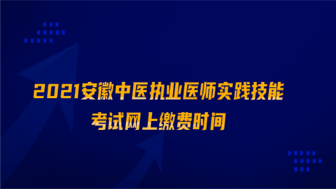 2021安徽中医执业医师实践技能考试网上缴费时间.png