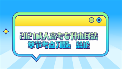 2021成人高考专升本民法章节考点习题：总论.png