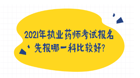 2021年执业药师考试报名先报哪一科比较.png