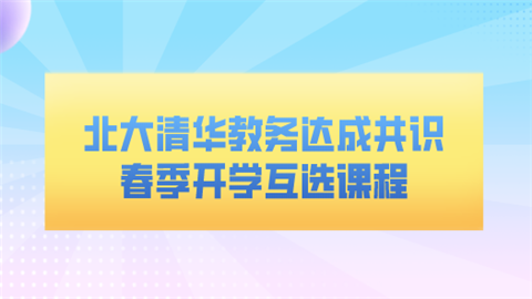 北大清华教务达成共识 春季开学互选课程.png