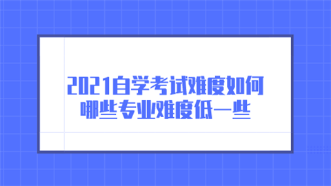 2021自学考试难度如何 哪些专业难度低一些.png