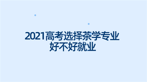 2021高考选择茶学专业好不好就业.png