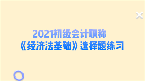 2021初级会计职称《经济法基础》选择题练习.png