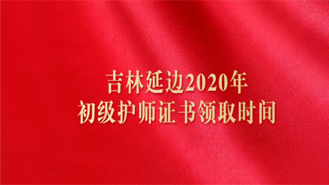 吉林延边2020年初级护师证书领取时间.png