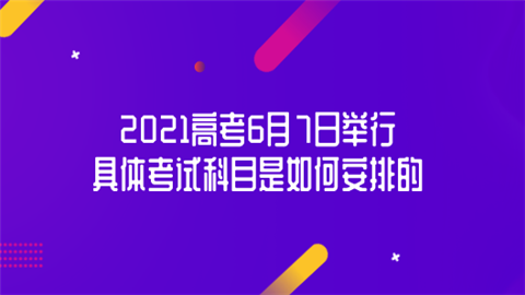 2021高考6月7日举行 具体考试科目是如何安排的.png