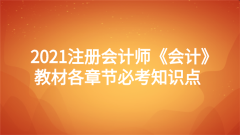 2021注册会计师《会计》教材各章节必考知识点.png